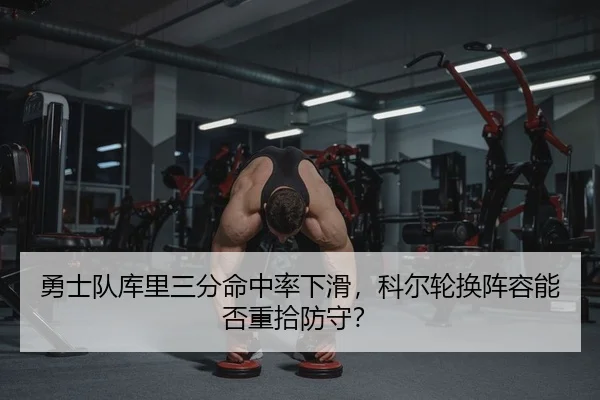 勇士队库里三分命中率下滑，科尔轮换阵容能否重拾防守？ - Leyu
